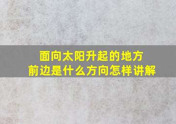 面向太阳升起的地方 前边是什么方向怎样讲解